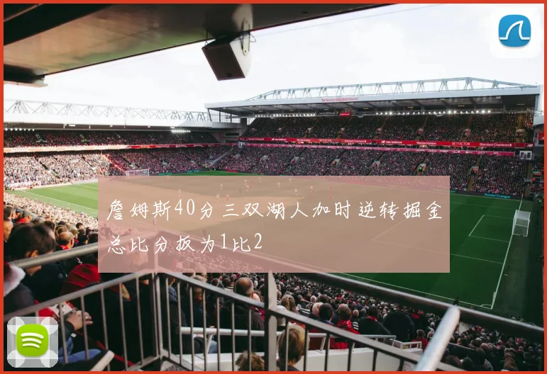 詹姆斯40分三双湖人加时逆转掘金总比分扳为1比2