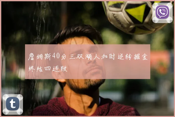 詹姆斯40分三双湖人加时逆转掘金终结四连败