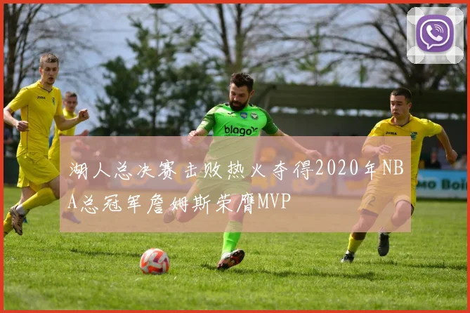 湖人总决赛击败热火夺得2020年NBA总冠军詹姆斯荣膺MVP