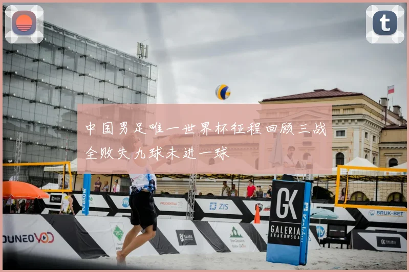 中国男足唯一世界杯征程回顾三战全败失九球未进一球