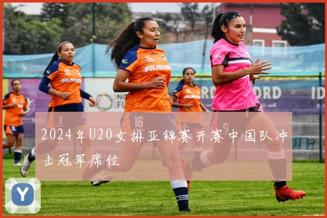 2024年U20女排亚锦赛开赛中国队冲击冠军席位